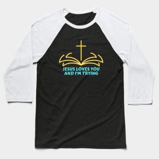 Jesus Loves You And I'm Trying | Funny Christian Baseball T-Shirt